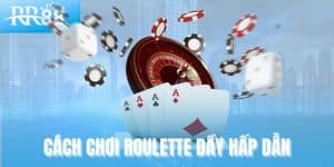 Cách chơi Roulette đầy hấp dẫn