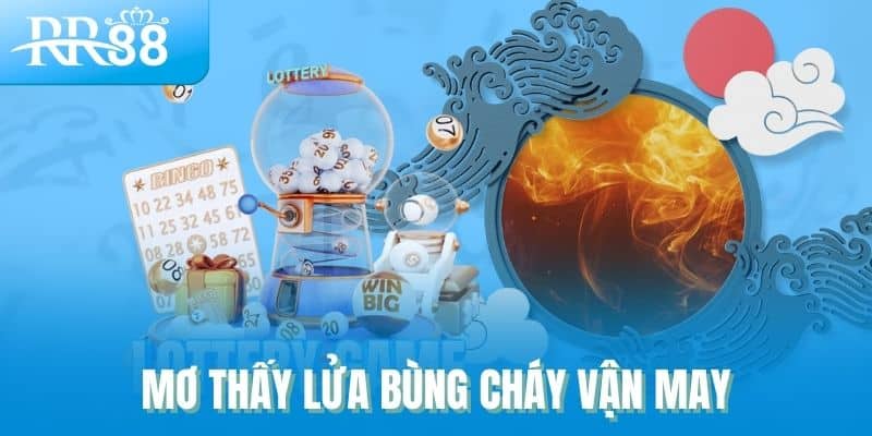 Giải Mã 10 Giấc Mơ Gợi Mở Lộc Trời Trong Lô Đề RR88 1 Mơ thấy lửa bùng cháy vận may