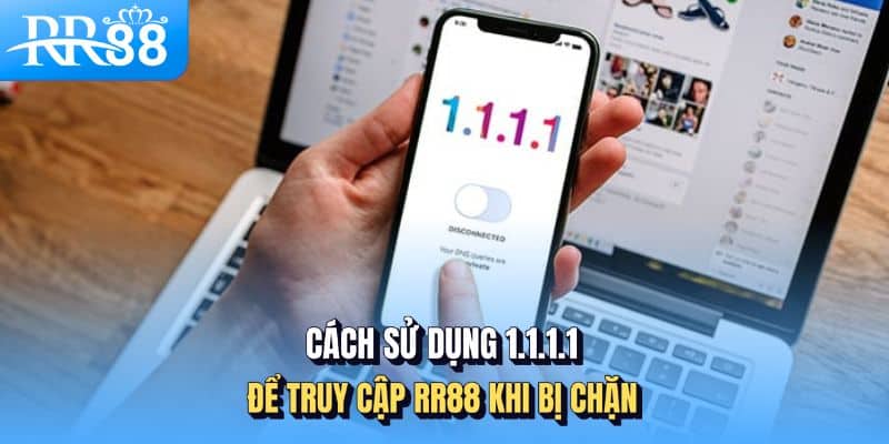 Cách Tải 1.1.1.1 Để Vượt Chặn RR88 Nhanh, Gọn, Hiệu Quả 3 Các sử dụng 1.1.1.1 để truy cập RR88 khi bị chặn
