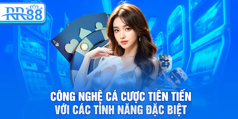 Công nghệ cá cược tiên tiến với các tính năng đặc biệt